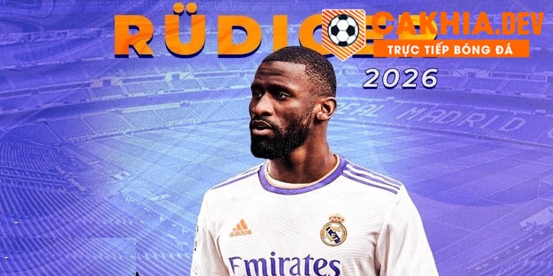 Rudiger cập bến Real Madrid khi không tìm được tiếng nói chung với Chelsea