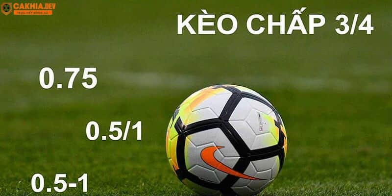 Kèo chấp 3/4 là gì? Loại kèo này còn gọi là kèo nửa một hoặc kèo chấp 0,5/1