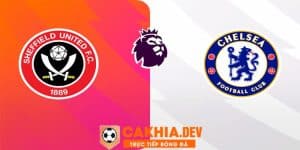 Soi kèo Sheffield United vs Chelsea 7/4 Vòng 32 NHA